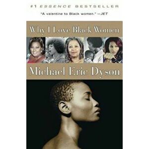 Why I Love Black Women, Paperback - Michael Eric Dyson imagine