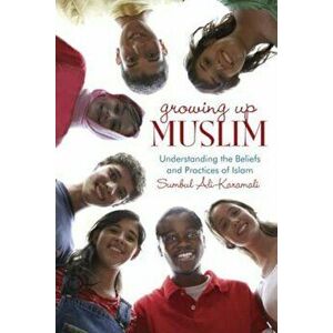 Growing Up Muslim: Understanding the Beliefs and Practices of Islam, Paperback - Sumbul Ali-Karamali imagine