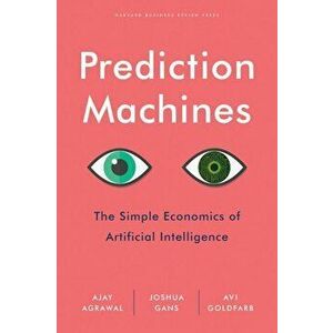 Prediction Machines: The Simple Economics of Artificial Intelligence, Hardcover - Ajay Agrawal imagine