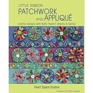 Little Ribbon Patchwork and Applique: Colorful Designs with Kaffe Fassett Ribbons and Fabrics, Paperback - Heart Space Studios imagine