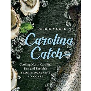 Carolina Catch: Cooking North Carolina Fish and Shellfish from Mountains to Coast, Hardcover - Debbie Moose imagine