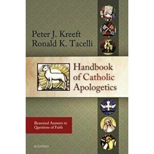 Handbook of Catholic Apologetics: Reasoned Answers to Questions of Faith, Paperback - Peter Kreeft imagine