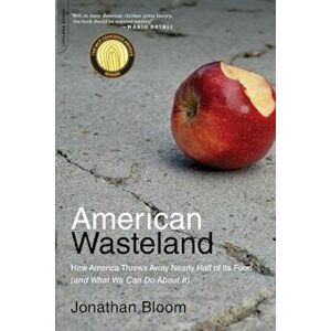 American Wasteland: How America Throws Away Nearly Half of Its Food (and What We Can Do about It), Paperback - Jonathan Bloom imagine