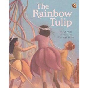 The Rainbow Tulip, Paperback - Pat Mora imagine