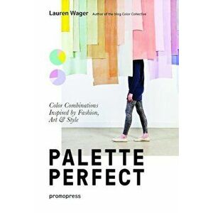 Color Collective's Palette Perfect: Color Combinations Inspired by Fashion, Art and Style, Paperback - Lauren Wager imagine