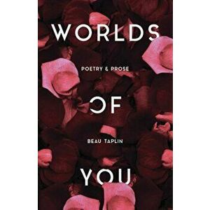 Worlds of You: Poetry & Prose, Paperback - Beau Taplin imagine