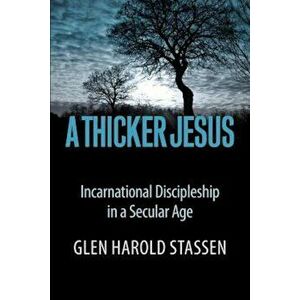 A Thicker Jesus: Incarnational Discipleship in a Secular Age, Paperback - Glen Harold Stassen imagine