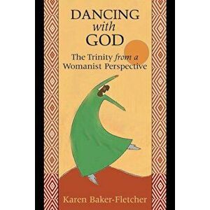 Dancing with God: The Trinity from a Womanist Perspective, Paperback - Karen Baker-Fletcher imagine