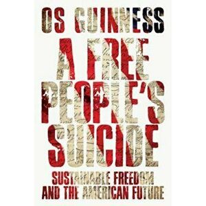 A Free People's Suicide: Sustainable Freedom and the American Future, Paperback - Os Guinness imagine