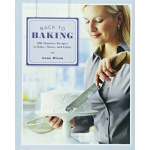 Back to Baking: 200 Timeless Recipes to Bake, Share and Enjoy, Hardcover - Anna Olson imagine
