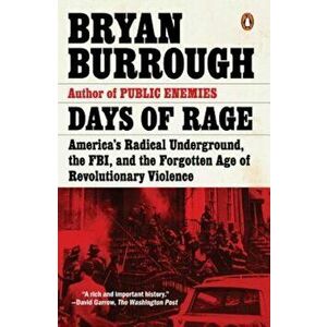 Days of Rage: America's Radical Underground, the FBI, and the Forgotten Age of Revolutionary Violence, Paperback - Bryan Burrough imagine