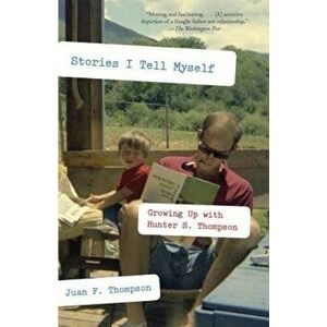 Stories I Tell Myself: Growing Up with Hunter S. Thompson, Paperback - Juan F. Thompson imagine