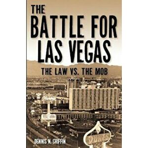 The Battle for Las Vegas: The Law Vs. the Mob, Paperback - Dennis N. Griffin imagine