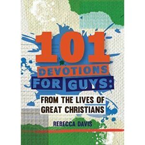 101 Devotions for Guys: From the Lives of Great Christians, Hardcover - Rebecca Davis imagine