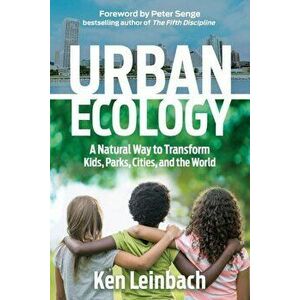 Urban Ecology: A Natural Way to Transform Kids, Parks, Cities, and the World, Paperback - Ken Leinbach imagine