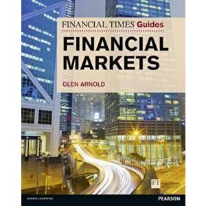 Financial Times Guide to the Financial Markets, Paperback - Glen Arnold imagine
