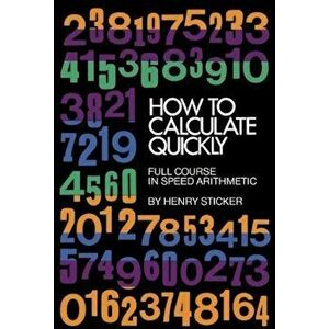 How to Calculate Quickly: Full Course in Speed Arithmetic, Paperback - Henry Sticker imagine
