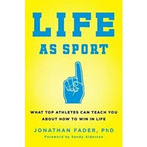 Life as Sport: What Top Athletes Can Teach You about How to Win in Life, Hardcover - Jonathan Fader imagine