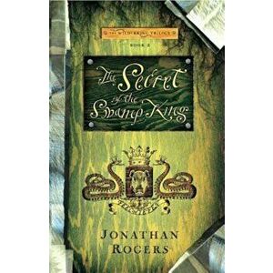 The Secret of the Swamp King, Paperback - Jonathan Rogers imagine