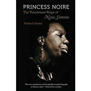 Princess Noire: The Tumultuous Reign of Nina Simone, Paperback - Nadine Cohodas imagine