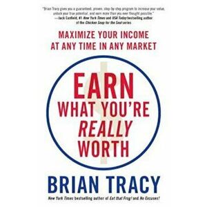 Earn What You're Really Worth: Maximize Your Income at Any Time in Any Market, Paperback - Brian Tracy imagine