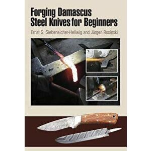 Forging Damascus Steel Knives for Beginners, Paperback - Ernst G. Siebeneicher-Hellwig imagine