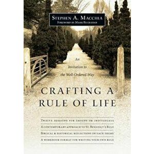 Crafting a Rule of Life: An Invitation to the Well-Ordered Way, Paperback - Stephen A. Macchia imagine