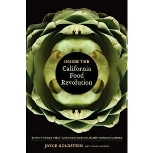 Inside the California Food Revolution: Thirty Years That Changed Our Culinary Consciousness, Hardcover - Joyce Goldstein imagine