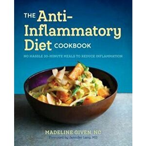 The Anti Inflammatory Diet Cookbook: No Hassle 30-Minute Recipes to Reduce Inflammation, Paperback - Madeline Given imagine