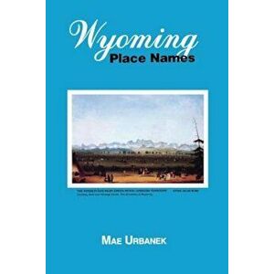 Wyoming Place Names, Paperback - Mae Urbanek imagine