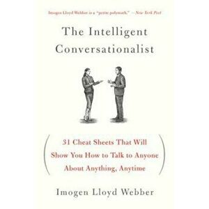 The Intelligent Conversationalist: 31 Cheat Sheets That Will Show You How to Talk to Anyone about Anything, Anytime, Paperback - Imogen Lloyd Webber imagine