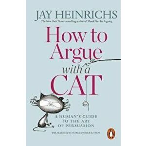 How to Argue with a Cat, Paperback - Jay Heinrichs imagine