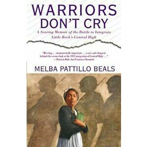 Warriors Don't Cry: A Searing Memoir of the Battle to Integrate Little Rock's Central High, Paperback - Melba Pattillo Beals imagine
