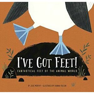 I've Got Feet!: Fantastical Feet of the Animal World, Hardcover - Hannah Tolson imagine