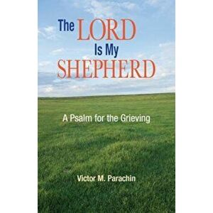 Lord Is My Shepherd: A Psalm for the Grieving, Paperback - Victor M. Parachin imagine