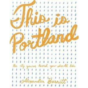 This Is Portland: The City You've Heard You Should Like, Paperback - Alexander Barrett imagine