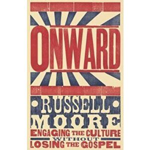 Onward: Engaging the Culture Without Losing the Gospel, Hardcover - Russell D. Moore imagine