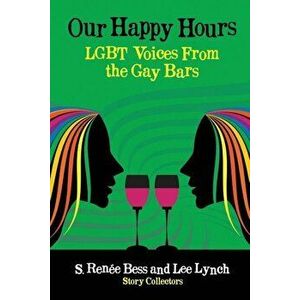 Our Happy Hours, Lgbt Voices from the Gay Bars, Paperback - Lee Lynch imagine