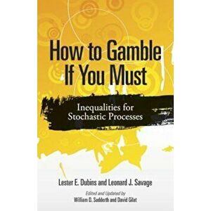 How to Gamble If You Must: Inequalities for Stochastic Processes, Paperback - Lester E. Dubins imagine