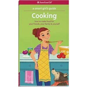 A Smart Girl's Guide: Cooking: How to Make Food for Your Friends, Your Family & Yourself, Paperback - Patricia Daniels imagine
