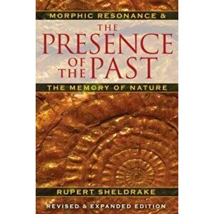 The Presence of the Past: Morphic Resonance and the Memory of Nature, Paperback - Rupert Sheldrake imagine