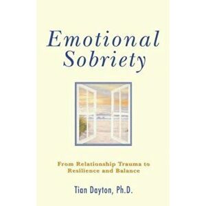 Emotional Sobriety: From Relationship Trauma to Resilience and Balance, Paperback - Tian Dayton Ph. D. imagine