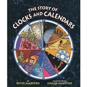 The Story of Clocks and Calendars, Paperback - Betsy Maestro imagine