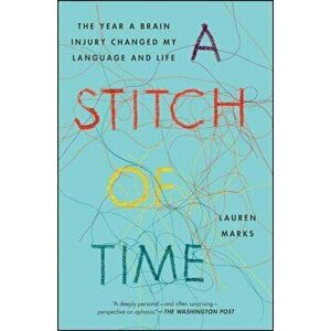A Stitch of Time: The Year a Brain Injury Changed My Language and Life, Paperback - Lauren Marks imagine