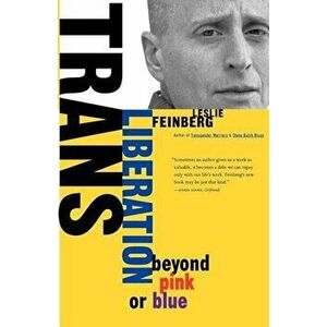Trans Liberation: Beyond Pink or Blue, Paperback - Leslie Feinberg imagine