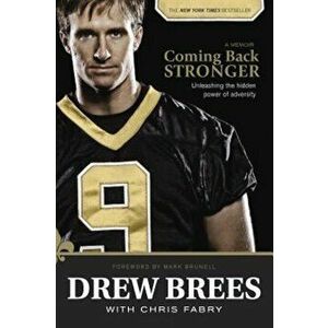 Coming Back Stronger: Unleashing the Hidden Power of Adversity, Paperback - Drew Brees imagine