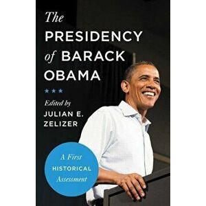 The Presidency of Barack Obama: A First Historical Assessment, Hardcover - Julian E. Zelizer imagine