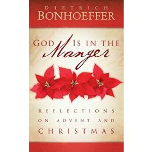 God Is in the Manger: Reflections on Advent and Christmas, Paperback - Dietrich Bonhoeffer imagine