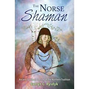 The Norse Shaman: Ancient Spiritual Practices of the Northern Tradition, Paperback - Evelyn C. Rysdyk imagine