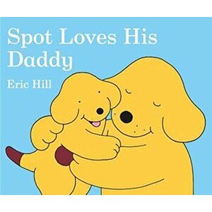 Spot Loves His Daddy, Hardcover - Eric Hill imagine